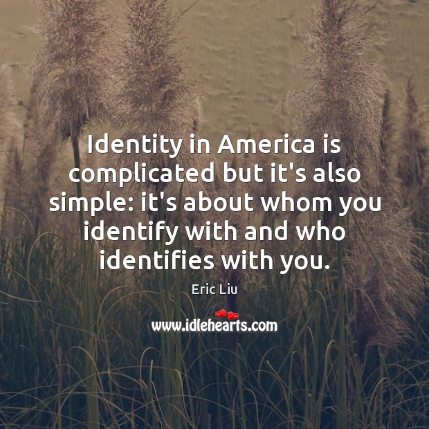Identity in America is complicated but it’s also simple: it’s about whom Eric Liu Picture Quote