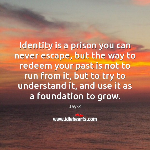 Identity is a prison you can never escape, but the way to Past Quotes Image