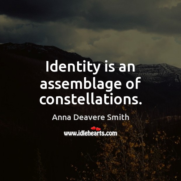 Identity is an assemblage of constellations. Anna Deavere Smith Picture Quote