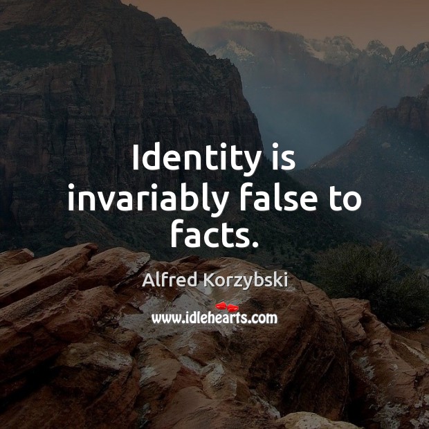 Identity is invariably false to facts. Image