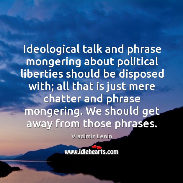 Ideological talk and phrase mongering about political liberties should be disposed with; Image