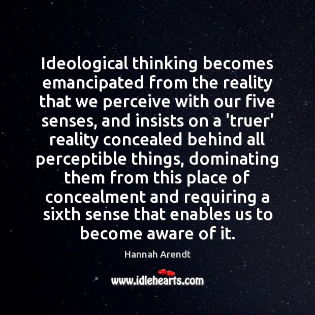 Ideological thinking becomes emancipated from the reality that we perceive with our Image