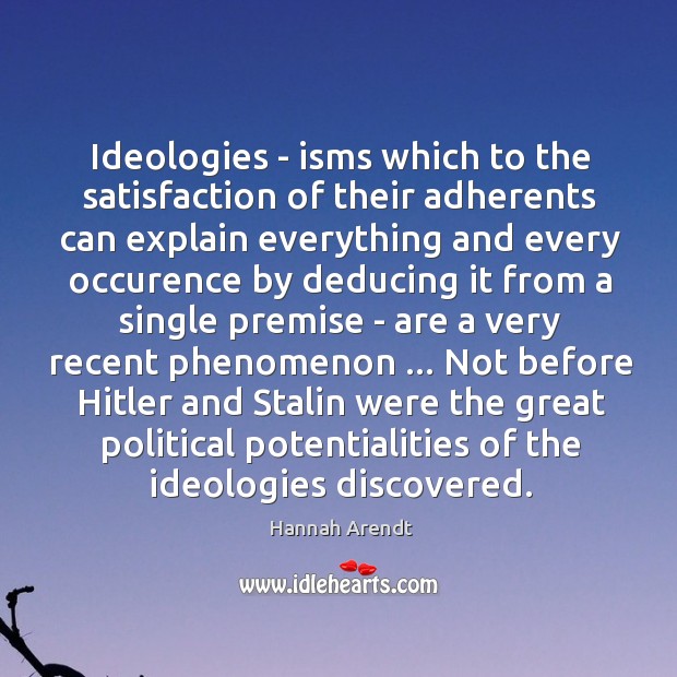 Ideologies – isms which to the satisfaction of their adherents can explain Hannah Arendt Picture Quote