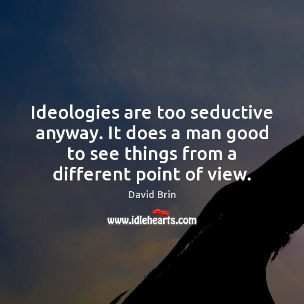 Ideologies are too seductive anyway. It does a man good to see David Brin Picture Quote