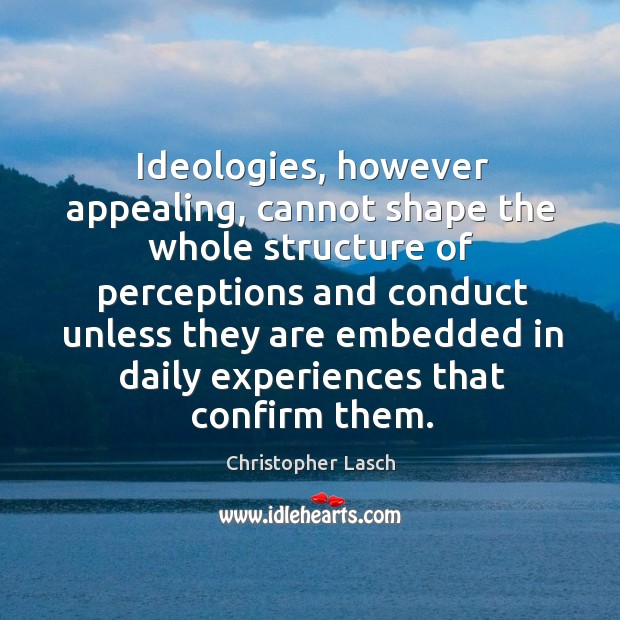 Ideologies, however appealing, cannot shape the whole structure of perceptions Christopher Lasch Picture Quote