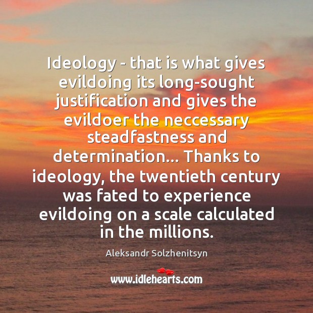 Ideology – that is what gives evildoing its long-sought justification and gives Determination Quotes Image