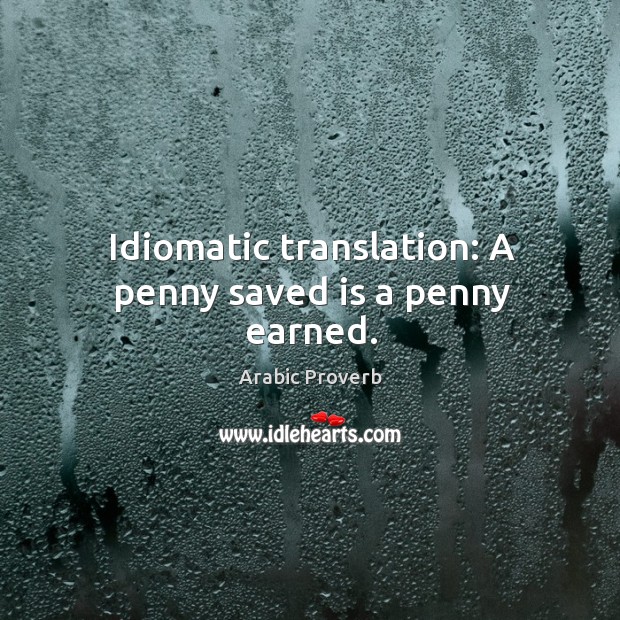 Idiomatic translation: a penny saved is a penny earned. Arabic Proverbs Image