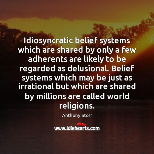 Idiosyncratic belief systems which are shared by only a few adherents are Anthony Storr Picture Quote