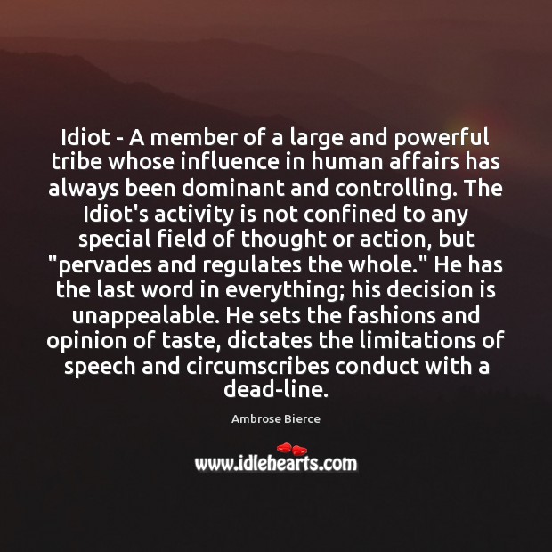 Idiot – A member of a large and powerful tribe whose influence Ambrose Bierce Picture Quote