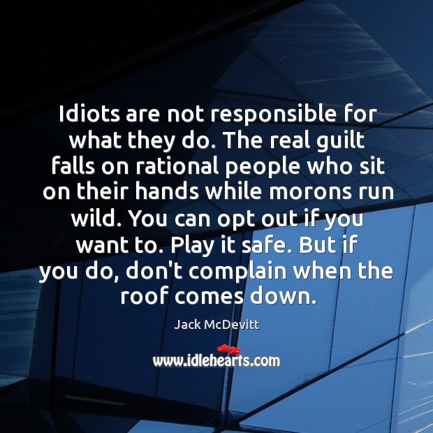 Idiots are not responsible for what they do. The real guilt falls Jack McDevitt Picture Quote