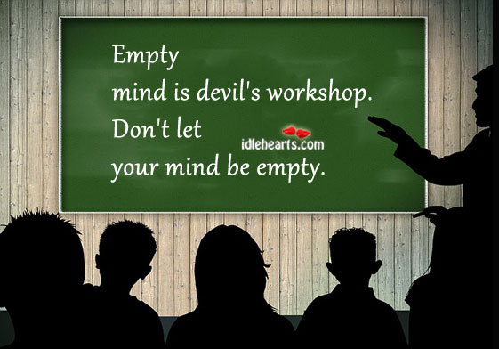 Empty mind is devil’s workshop. Image