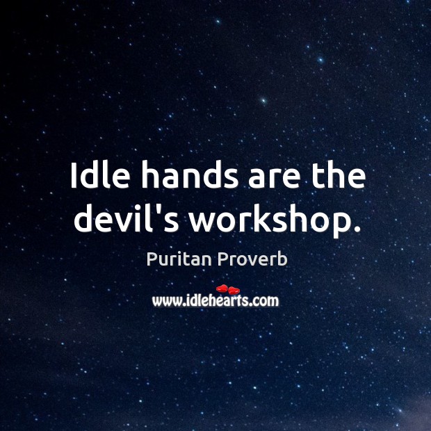 Idle hands are the devil’s workshop. Puritan Proverbs Image