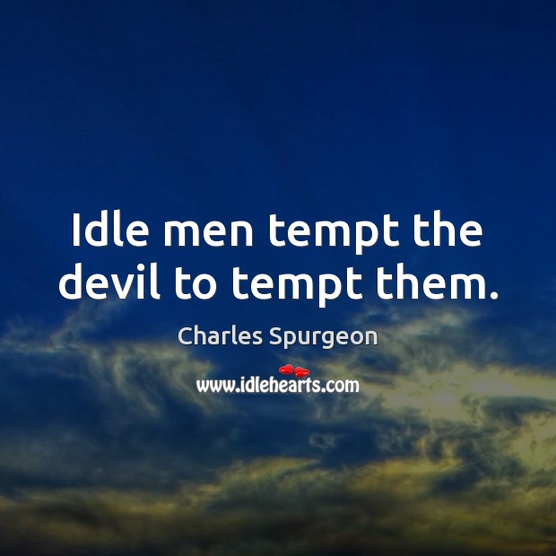 Idle men tempt the devil to tempt them. Charles Spurgeon Picture Quote