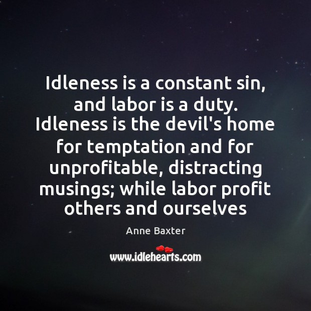Idleness is a constant sin, and labor is a duty. Idleness is Anne Baxter Picture Quote