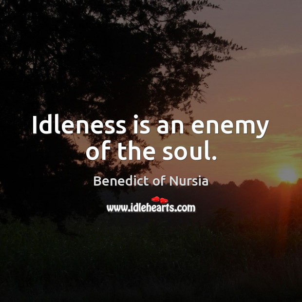 Idleness is an enemy of the soul. Benedict of Nursia Picture Quote