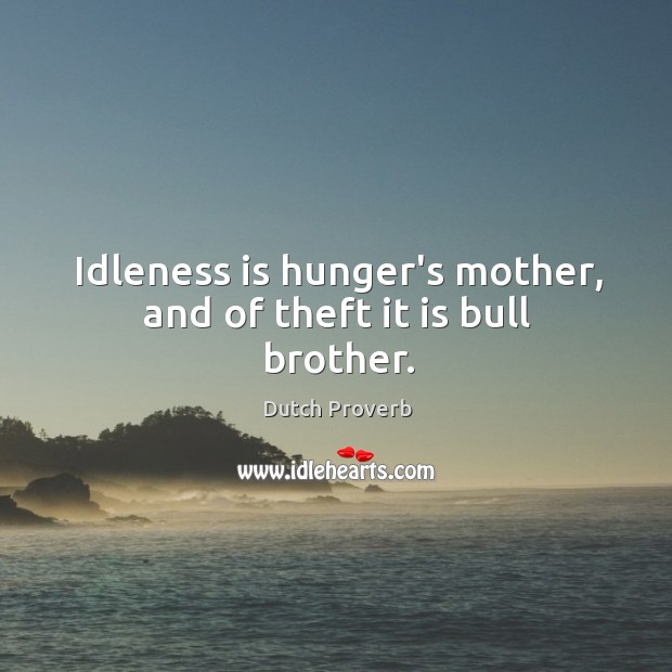 Idleness is hunger’s mother, and of theft it is bull brother. Dutch Proverbs Image
