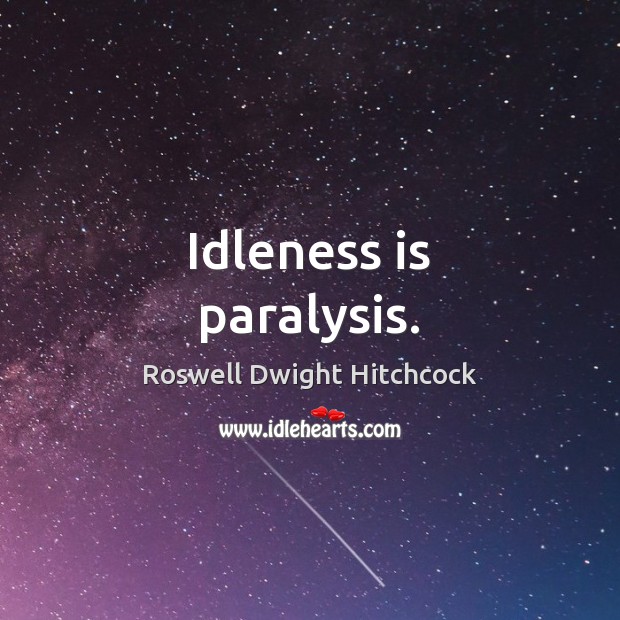 Idleness is paralysis. Image