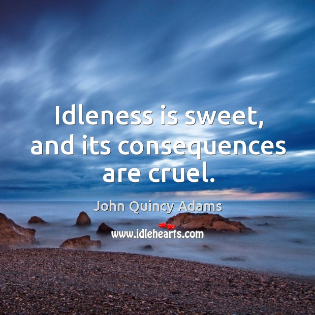 Idleness is sweet, and its consequences are cruel. Image