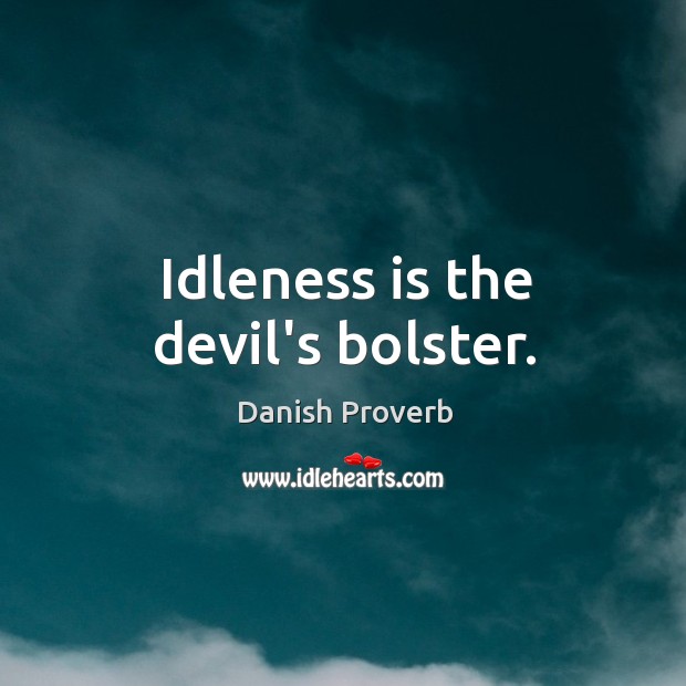 Idleness is the devil’s bolster. Image