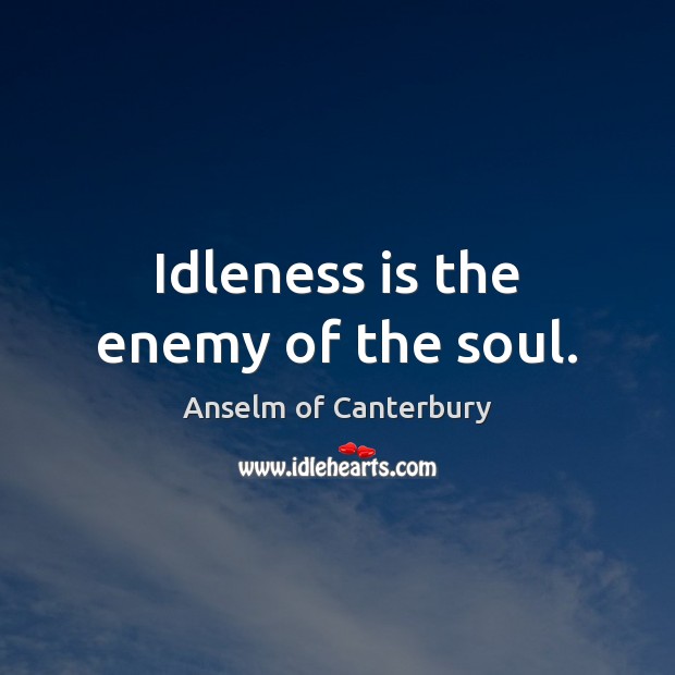 Idleness is the enemy of the soul. Image