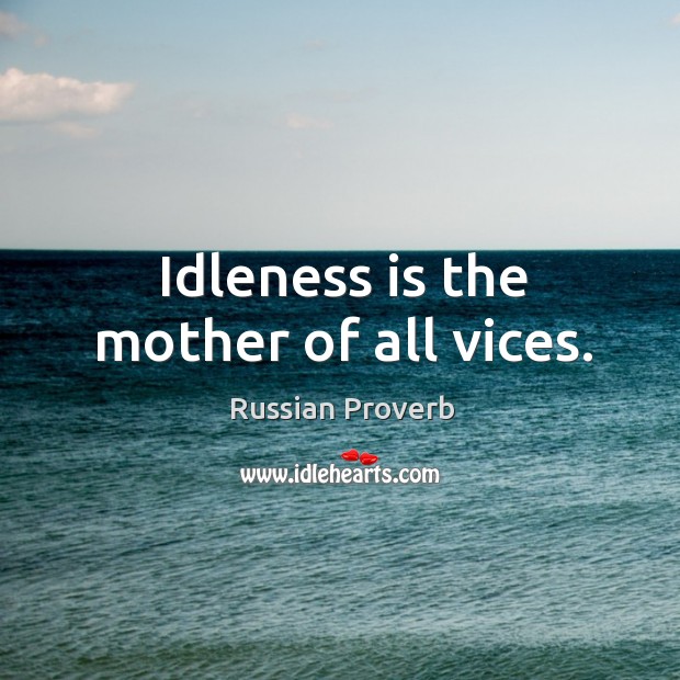 Idleness is the mother of all vices. Russian Proverbs Image