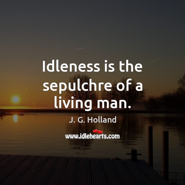 Idleness is the sepulchre of a living man. Image