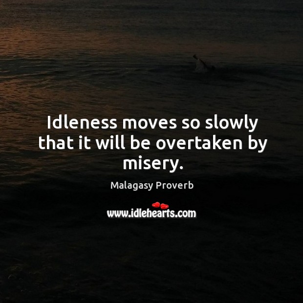 Idleness moves so slowly that it will be overtaken by misery. Malagasy Proverbs Image