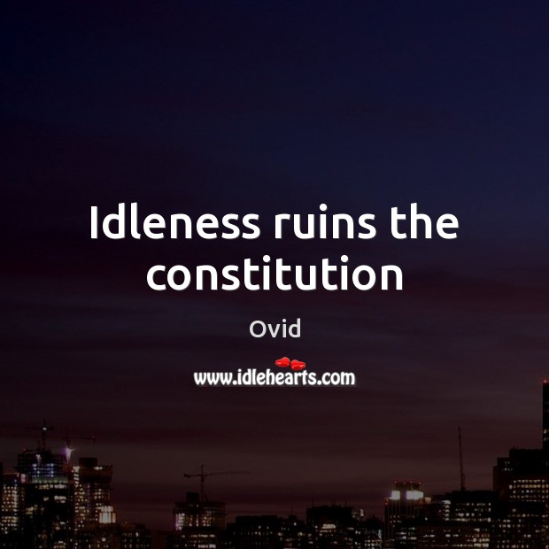 Idleness ruins the constitution Ovid Picture Quote