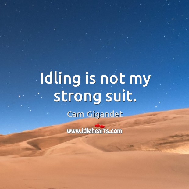 Idling is not my strong suit. Cam Gigandet Picture Quote