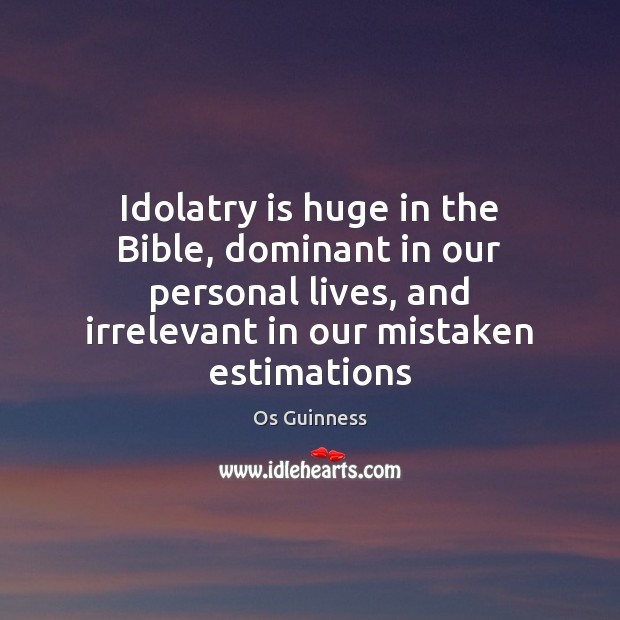 Idolatry is huge in the Bible, dominant in our personal lives, and Image