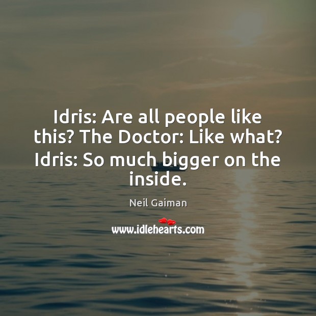 Idris: Are all people like this? The Doctor: Like what? Idris: So Image