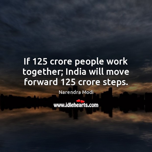 If 125 crore people work together; India will move forward 125 crore steps. Narendra Modi Picture Quote