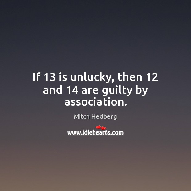 If 13 is unlucky, then 12 and 14 are guilty by association. Image