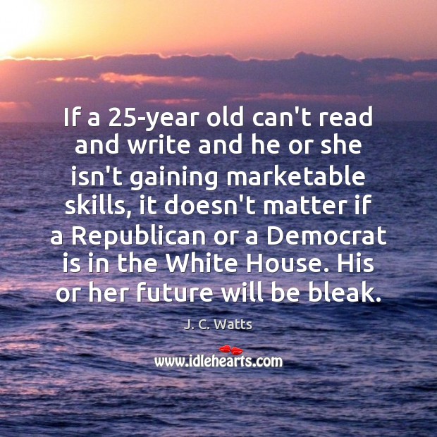If a 25-year old can’t read and write and he or she J. C. Watts Picture Quote