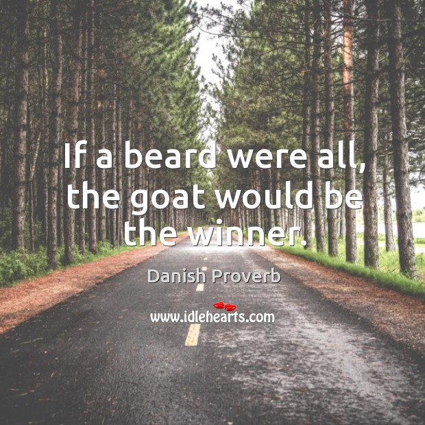 If a beard were all, the goat would be the winner. Danish Proverbs Image
