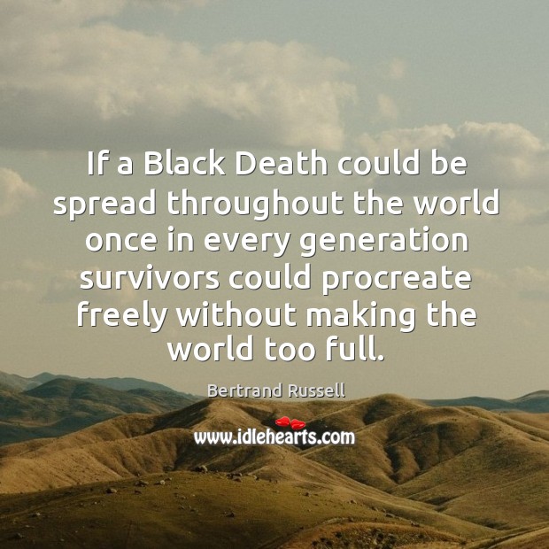 If a Black Death could be spread throughout the world once in Bertrand Russell Picture Quote