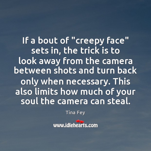 If a bout of “creepy face” sets in, the trick is to Tina Fey Picture Quote