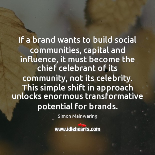 If a brand wants to build social communities, capital and influence, it 