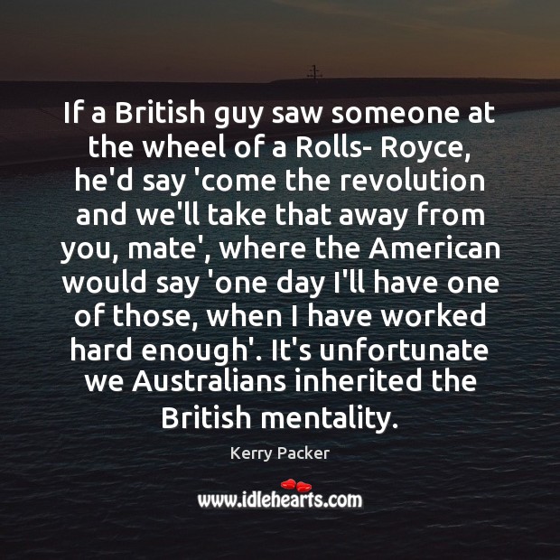 If a British guy saw someone at the wheel of a Rolls- Kerry Packer Picture Quote
