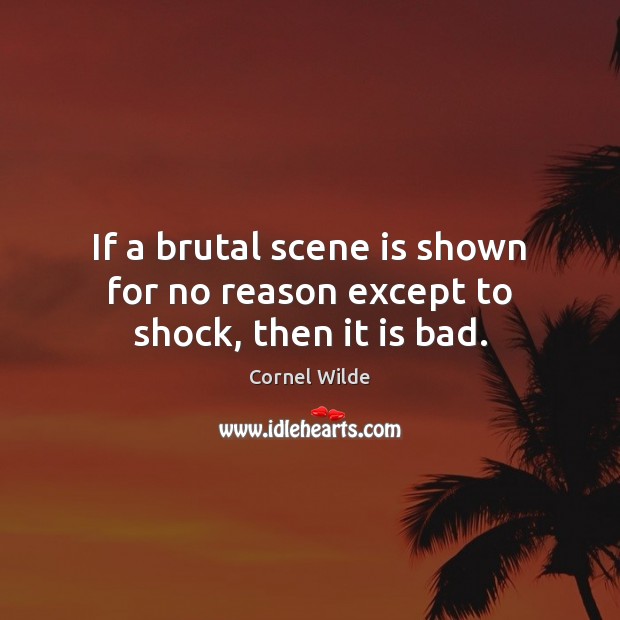 If a brutal scene is shown for no reason except to shock, then it is bad. Image