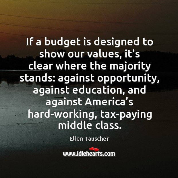If a budget is designed to show our values, it’s clear where the majority stands: Ellen Tauscher Picture Quote