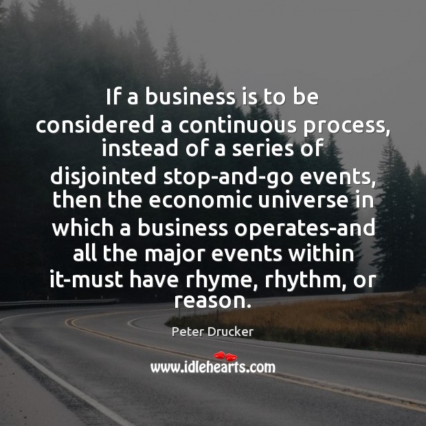 If a business is to be considered a continuous process, instead of Peter Drucker Picture Quote
