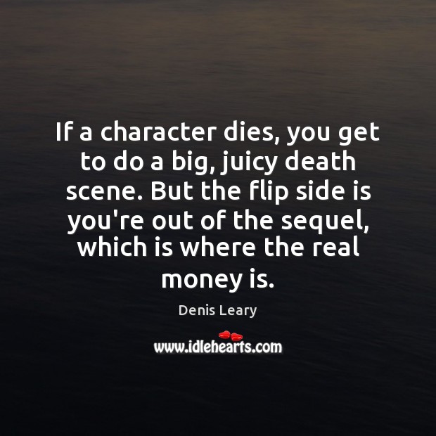 If a character dies, you get to do a big, juicy death Denis Leary Picture Quote