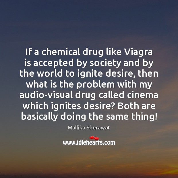 If a chemical drug like Viagra is accepted by society and by Mallika Sherawat Picture Quote