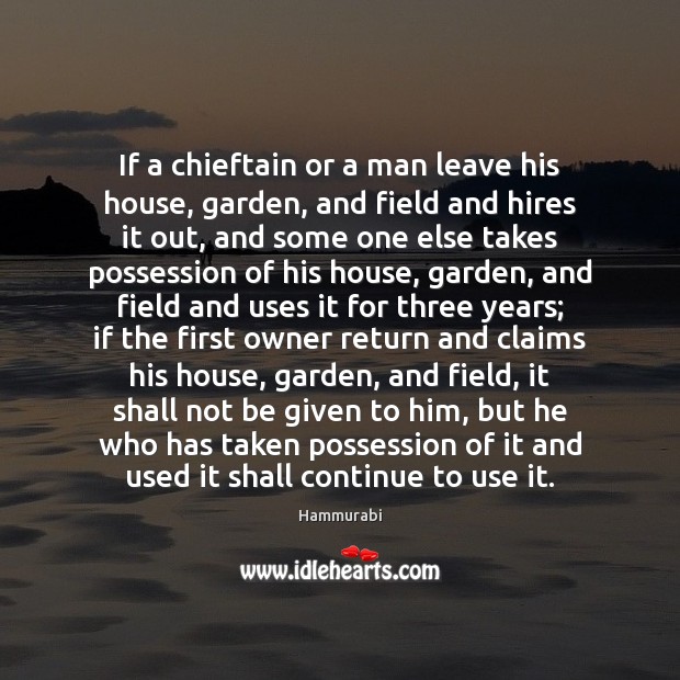 If a chieftain or a man leave his house, garden, and field Hammurabi Picture Quote