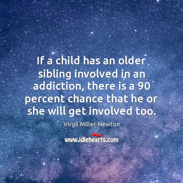 If a child has an older sibling involved in an addiction, there Virgil Miller Newton Picture Quote