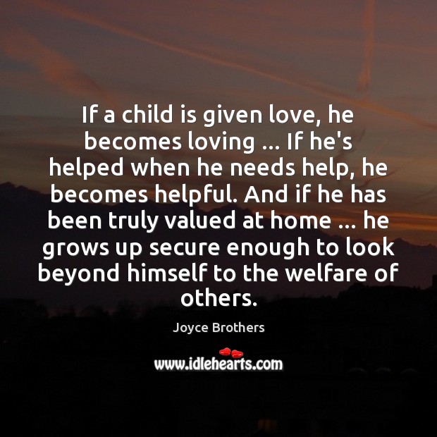 If a child is given love, he becomes loving … If he’s helped Image
