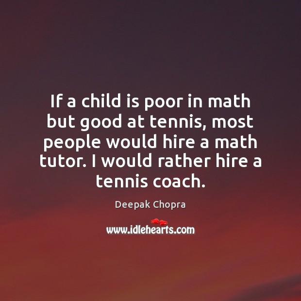 If a child is poor in math but good at tennis, most Deepak Chopra Picture Quote