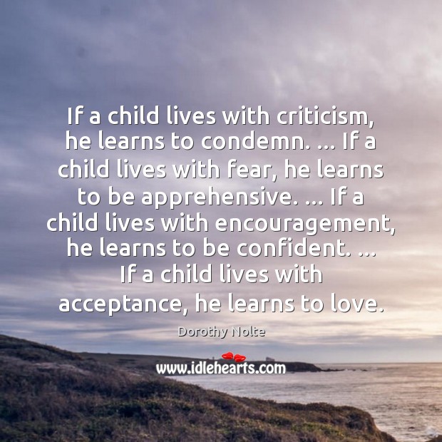 If a child lives with criticism, he learns to condemn. … If a Dorothy Nolte Picture Quote