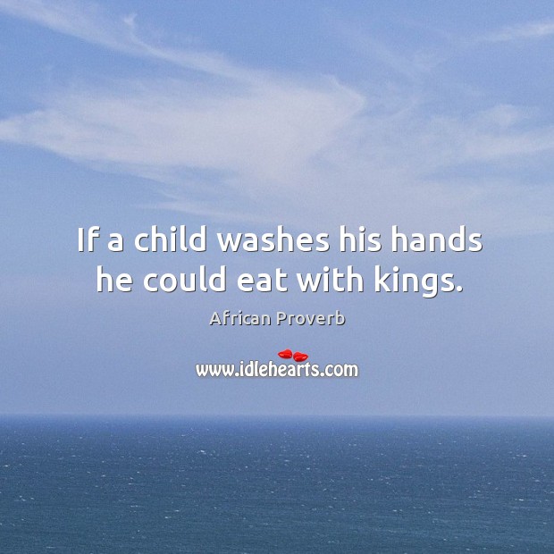If a child washes his hands he could eat with kings. Image